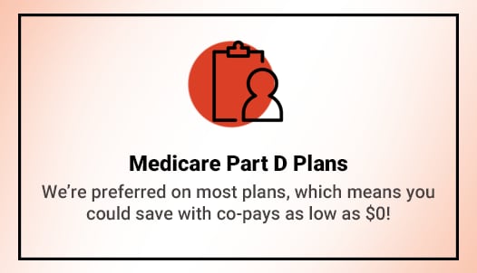 We’re preferred on most plans, which means you could save with co-pays as low as $0!
