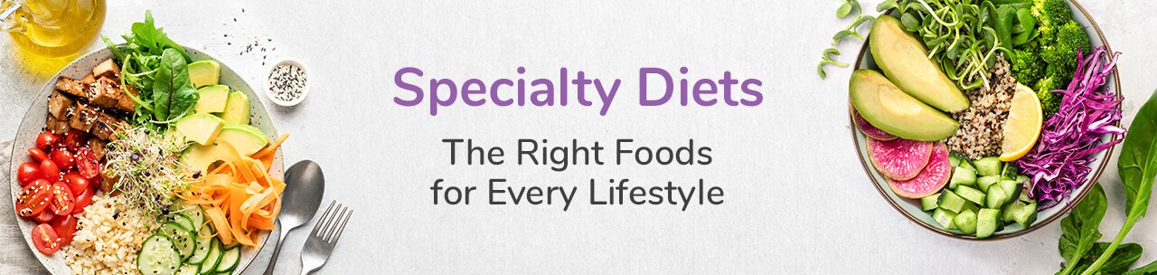 Specialty Diets. The Right Foods for Every Lifestyle. Specialty Diets. The Right Foods for Every Lifestyle.