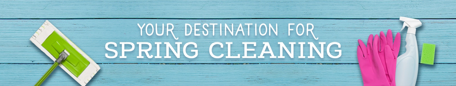 Your Destination for Spring Cleaning